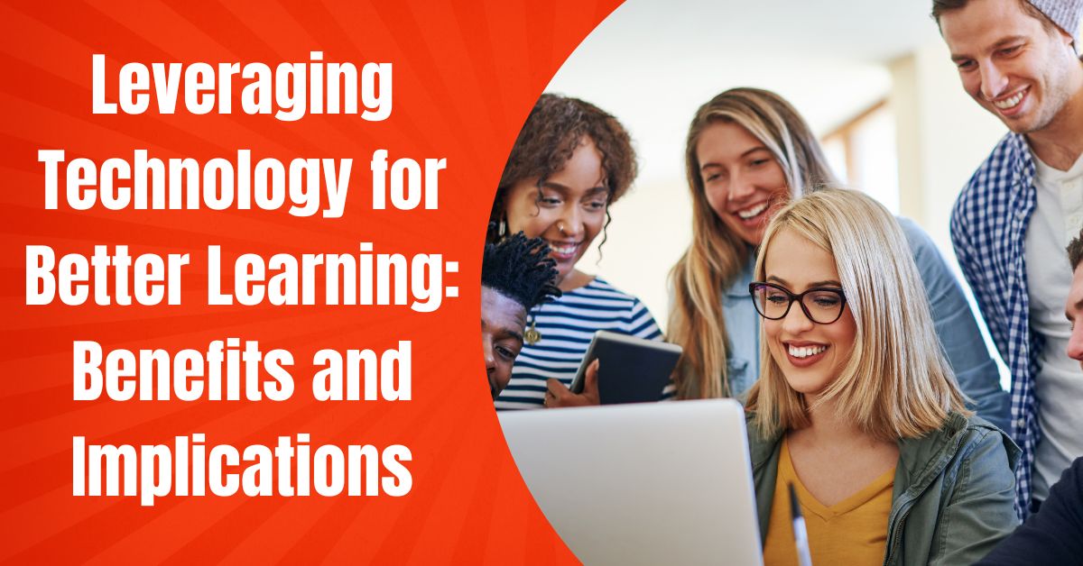 Leveraging Technology for Better Learning: Benefits and Implications