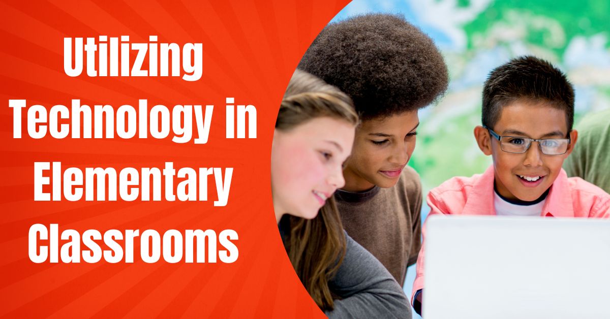 Utilizing Technology in Elementary Classrooms