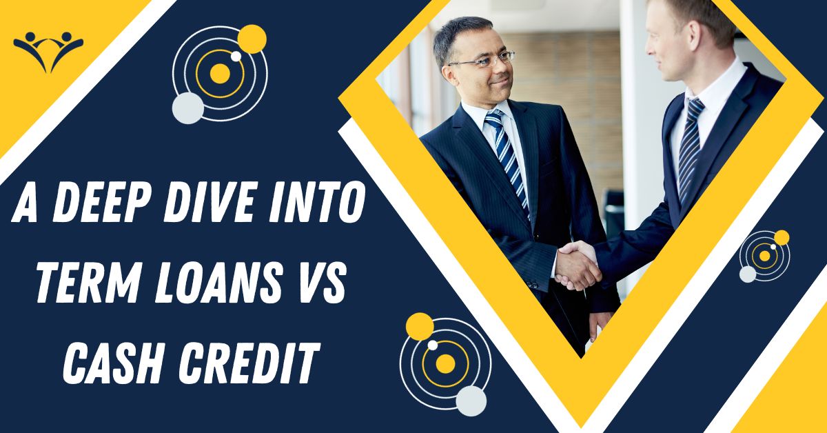 A Deep Dive Into Term Loans Vs Cash Credit: What You Need To Know
