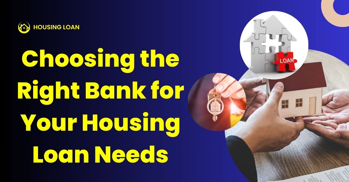 Choosing the Right Bank for Your Housing Loan Needs
