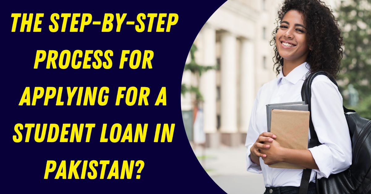 The Step-by-Step Process for Applying for a Student Loan in Pakistan?